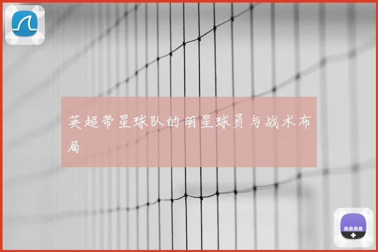 英超带星球队的明星球员与战术布局